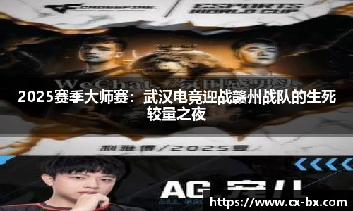 2025赛季大师赛：武汉电竞迎战赣州战队的生死较量之夜
