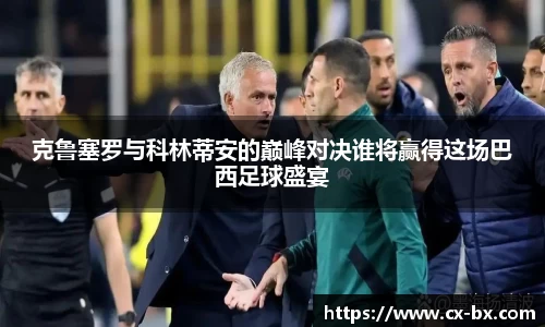 克鲁塞罗与科林蒂安的巅峰对决谁将赢得这场巴西足球盛宴